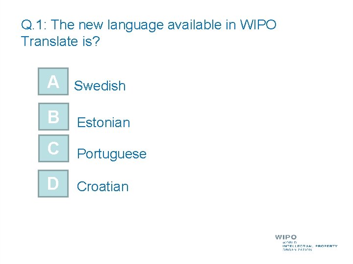 Q. 1: The new language available in WIPO Translate is? A Swedish B Estonian