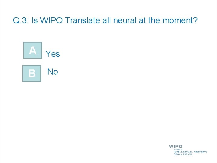 Q. 3: Is WIPO Translate all neural at the moment? A Yes B No