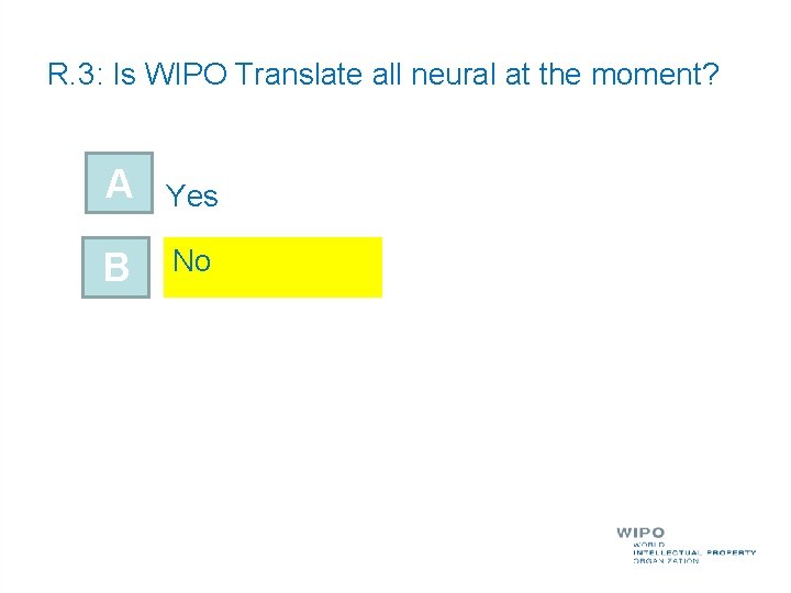 R. 3: Is WIPO Translate all neural at the moment? A Yes B No