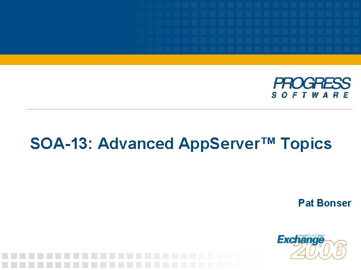 SOA-13: Advanced App. Server™ Topics Pat Bonser 
