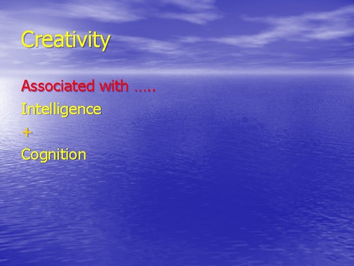 Creativity Associated with …. . Intelligence + Cognition 