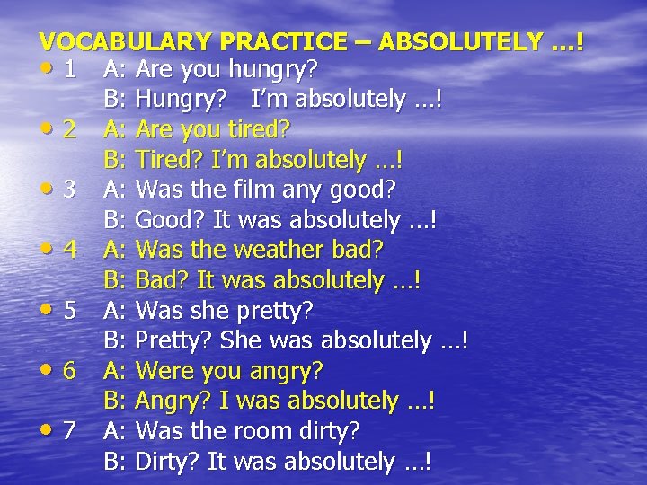 VOCABULARY PRACTICE – ABSOLUTELY …! • 1 A: Are you hungry? B: Hungry? I’m