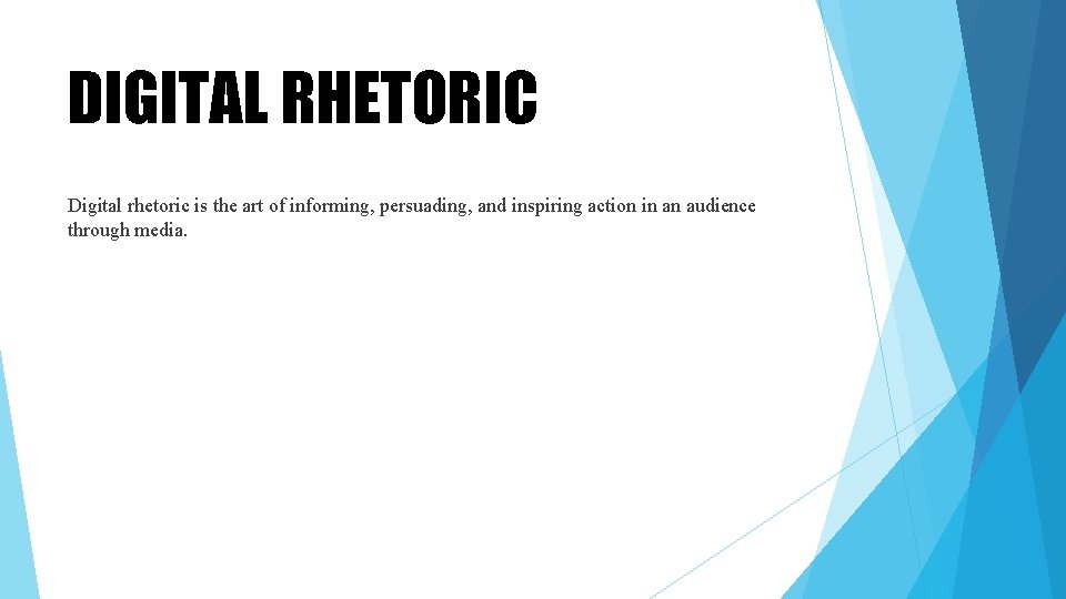 DIGITAL RHETORIC Digital rhetoric is the art of informing, persuading, and inspiring action in DIGITAL RHETORIC Digital rhetoric is the art of informing, persuading, and inspiring action in