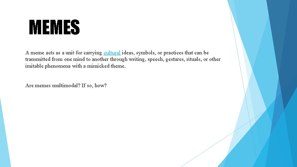 MEMES A meme acts as a unit for carrying cultural ideas, symbols, or practices MEMES A meme acts as a unit for carrying cultural ideas, symbols, or practices