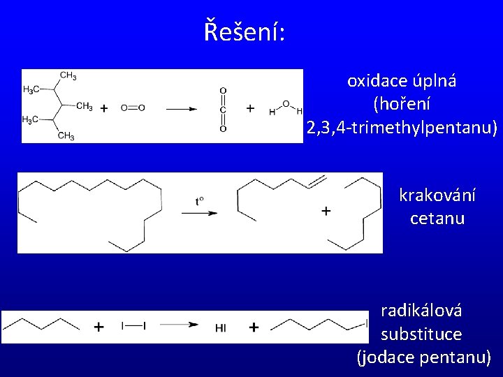 Řešení: oxidace úplná (hoření 2, 3, 4 -trimethylpentanu) krakování cetanu radikálová substituce (jodace pentanu)