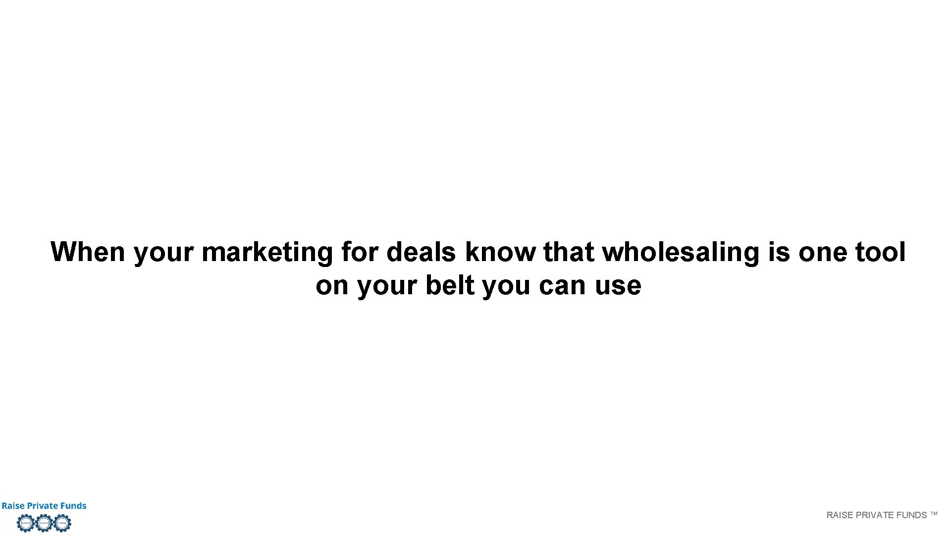 When your marketing for deals know that wholesaling is one tool on your belt When your marketing for deals know that wholesaling is one tool on your belt