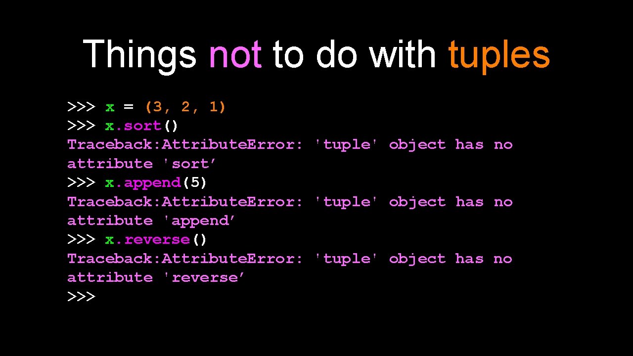 Things not to do with tuples >>> x = (3, 2, 1) >>> x.