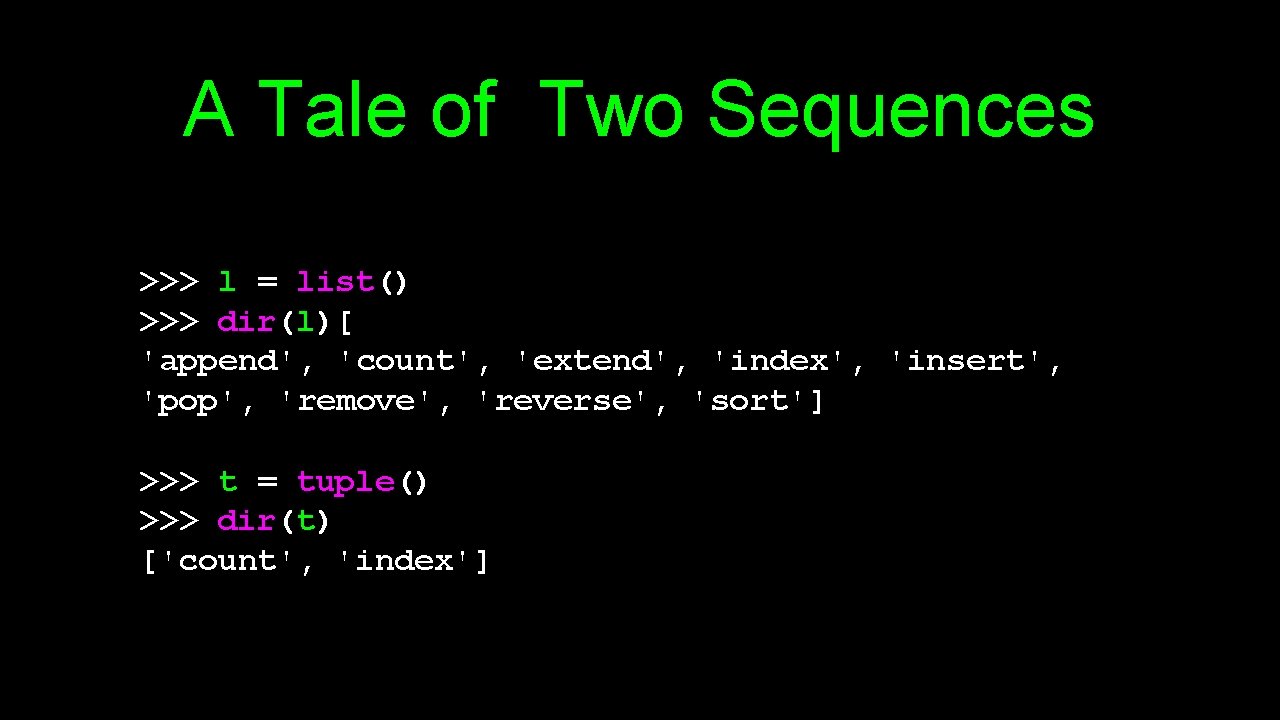 A Tale of Two Sequences >>> l = list() >>> dir(l)[ 'append', 'count', 'extend',