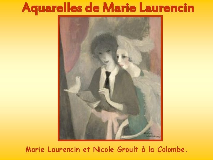 Aquarelles de Marie Laurencin et Nicole Groult à la Colombe. 