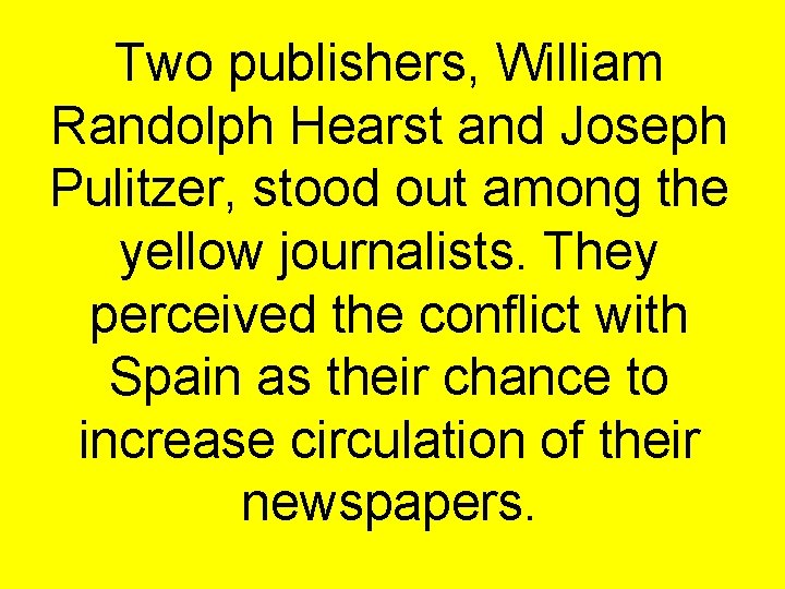 Two publishers, William Randolph Hearst and Joseph Pulitzer, stood out among the yellow journalists.