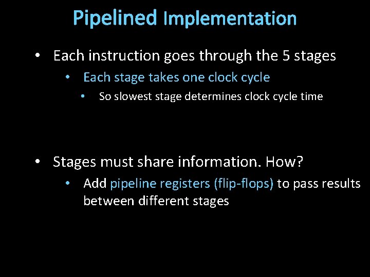 Pipelined Implementation • Each instruction goes through the 5 stages • Each stage takes