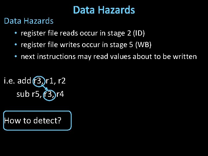 Data Hazards • register file reads occur in stage 2 (ID) • register file