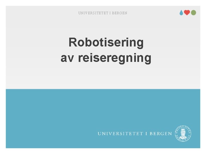 UNIVERSITETET I BERGEN Robotisering av reiseregning 