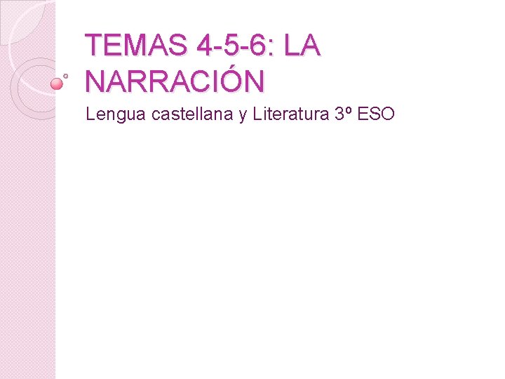 TEMAS 4 -5 -6: LA NARRACIÓN Lengua castellana y Literatura 3º ESO TEMAS 4 -5 -6: LA NARRACIÓN Lengua castellana y Literatura 3º ESO