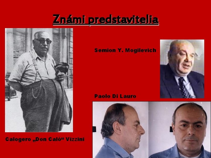 Známi predstavitelia Semion Y. Mogilevich Paolo Di Lauro Calogero „Don Caló“ Vizzini 