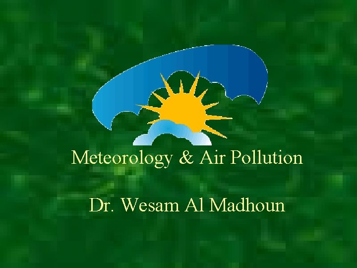 Meteorology & Air Pollution Dr. Wesam Al Madhoun 