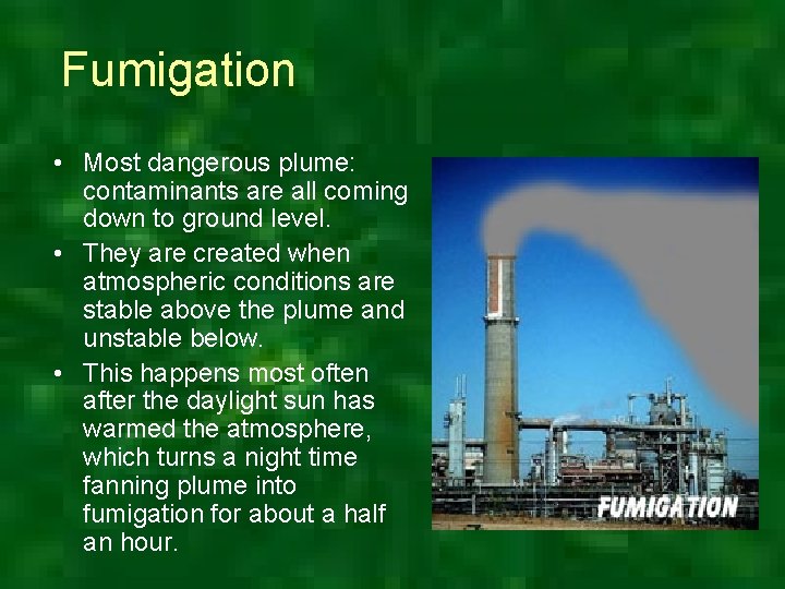 Fumigation • Most dangerous plume: contaminants are all coming down to ground level. •