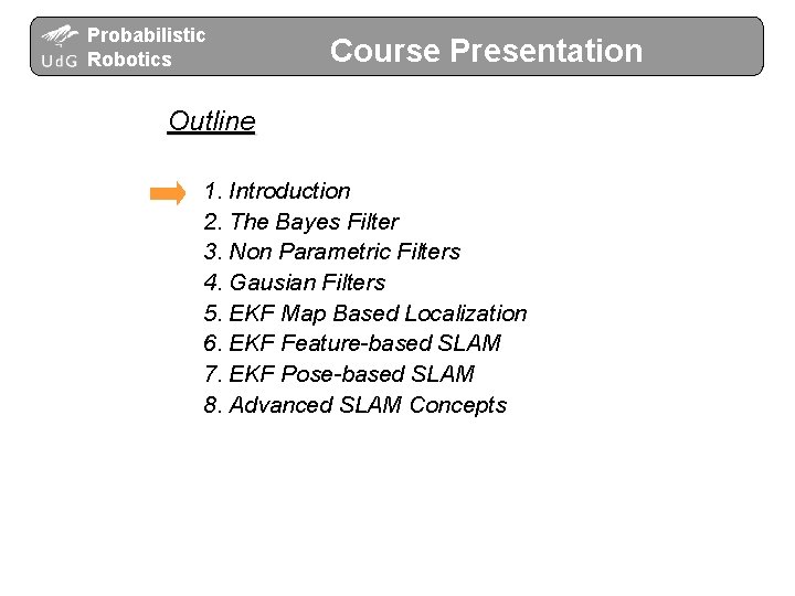 Probabilistic Robotics Course Presentation Outline 1. Introduction 2. The Bayes Filter 3. Non Parametric