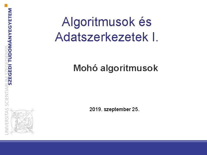 Algoritmusok és Adatszerkezetek I. Mohó algoritmusok 2019. szeptember 25. 