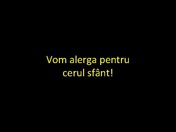 Vom alerga pentru cerul sfânt! 