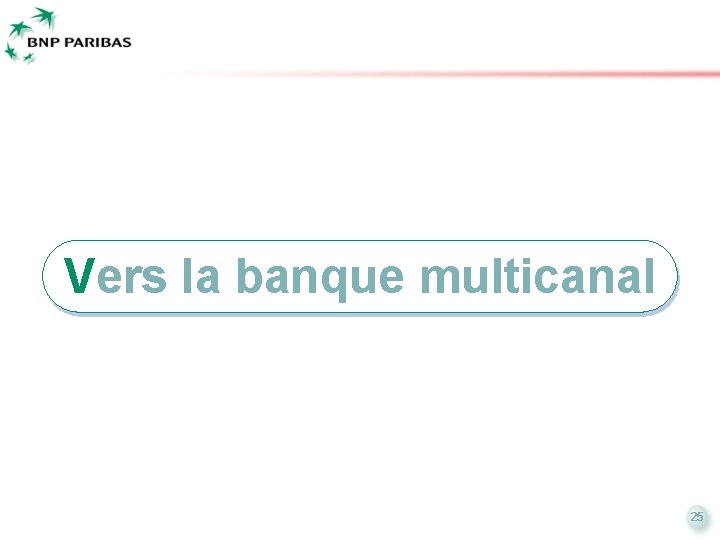 Vers la banque multicanal 25 