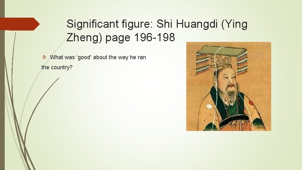 Significant figure: Shi Huangdi (Ying Zheng) page 196 -198 What was ‘good’ about the