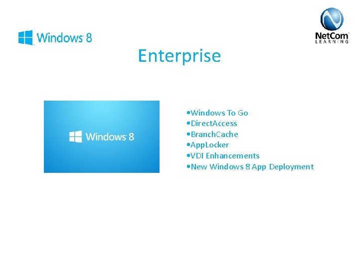 Enterprise • Windows To Go • Direct. Access • Branch. Cache • App. Locker