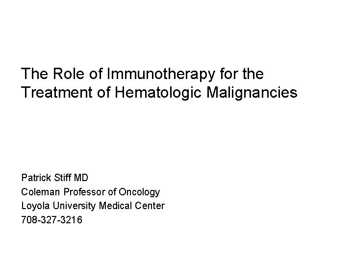 The Role of Immunotherapy for the Treatment of Hematologic Malignancies Patrick Stiff MD Coleman