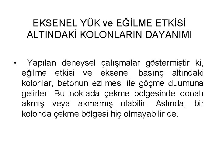 EKSENEL YÜK ve EĞİLME ETKİSİ ALTINDAKİ KOLONLARIN DAYANIMI • Yapılan deneysel çalışmalar göstermiştir ki,