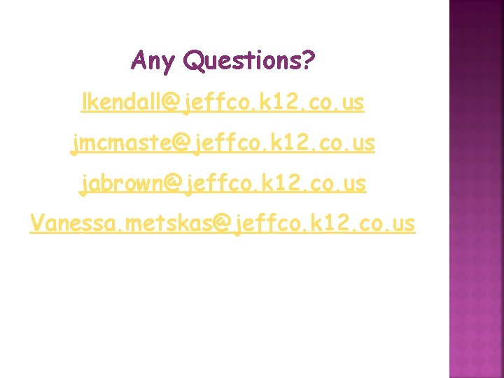 Any Questions? lkendall@jeffco. k 12. co. us jmcmaste@jeffco. k 12. co. us jabrown@jeffco. k