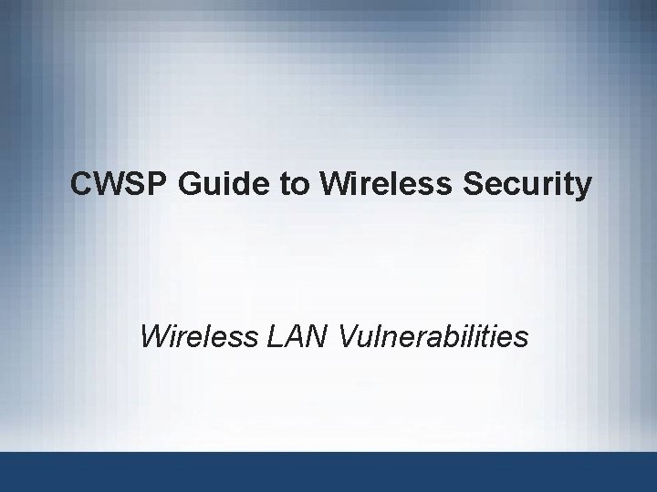 CWSP Guide to Wireless Security Wireless LAN Vulnerabilities 