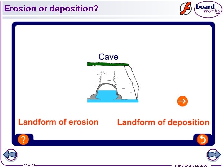 Erosion or deposition? 41 of 43 © Boardworks Ltd 2005 