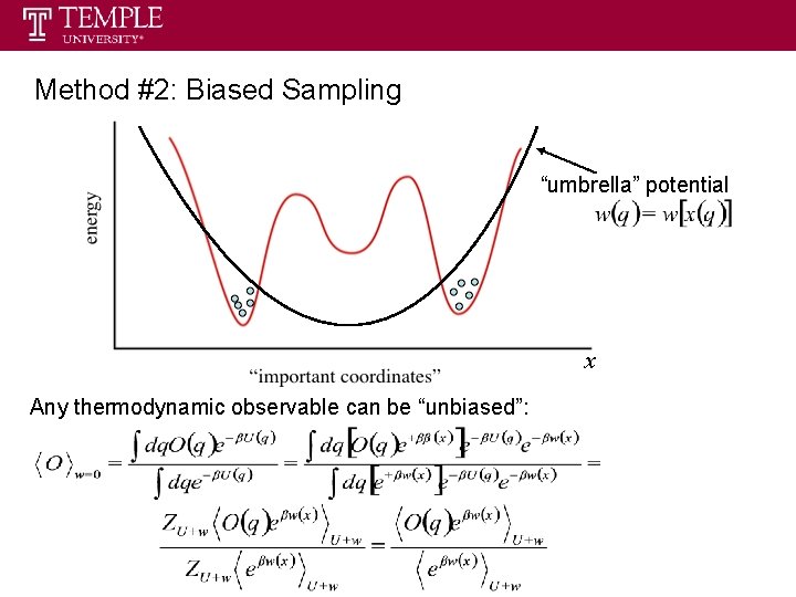 Method #2: Biased Sampling “umbrella” potential x Any thermodynamic observable can be “unbiased”: 