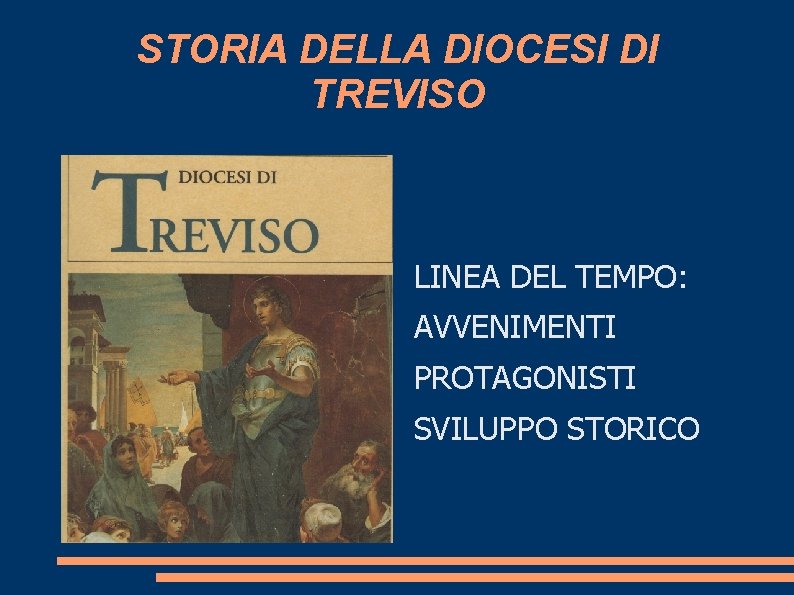 STORIA DELLA DIOCESI DI TREVISO LINEA DEL TEMPO: AVVENIMENTI PROTAGONISTI SVILUPPO STORICO 