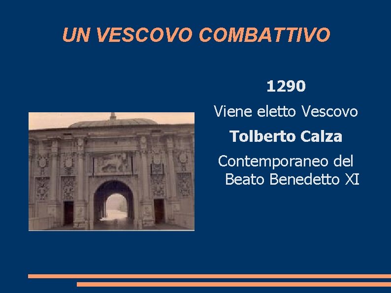 UN VESCOVO COMBATTIVO 1290 Viene eletto Vescovo Tolberto Calza Contemporaneo del Beato Benedetto XI