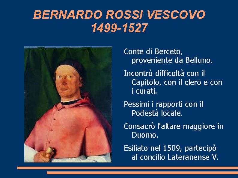 BERNARDO ROSSI VESCOVO 1499 -1527 Conte di Berceto, proveniente da Belluno. Incontrò difficoltà con