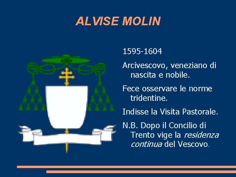 ALVISE MOLIN 1595 -1604 Arcivescovo, veneziano di nascita e nobile. Fece osservare le norme