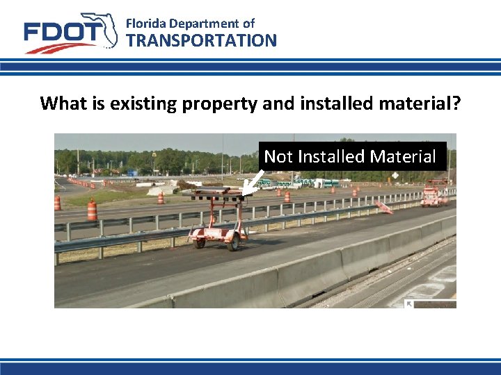 Florida Department of TRANSPORTATION What is existing property and installed material? Not Installed Material