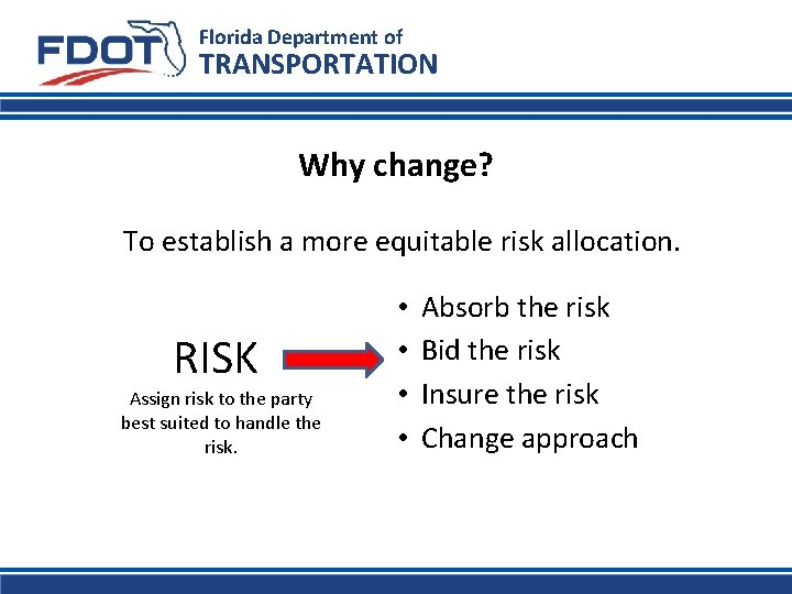 Florida Department of TRANSPORTATION Why change? To establish a more equitable risk allocation. RISK