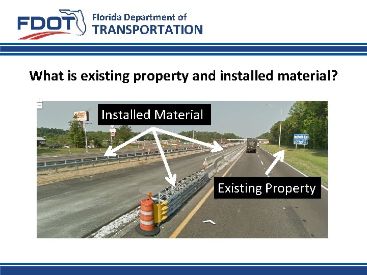 Florida Department of TRANSPORTATION What is existing property and installed material? Installed Material Existing