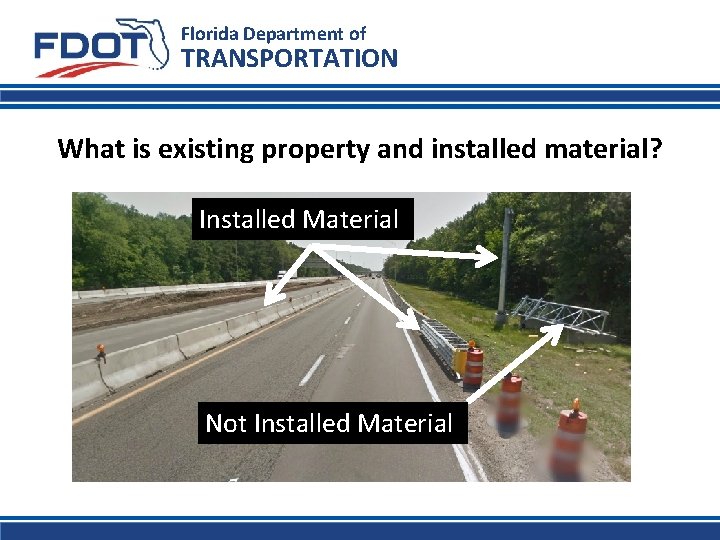 Florida Department of TRANSPORTATION What is existing property and installed material? Installed Material Not Florida Department of TRANSPORTATION What is existing property and installed material? Installed Material Not