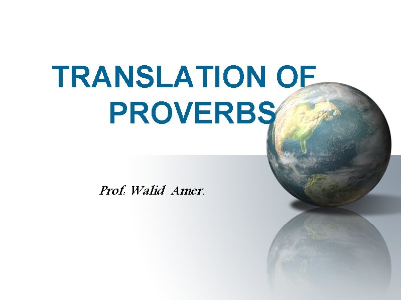 TRANSLATION OF PROVERBS Prof: Walid Amer. 