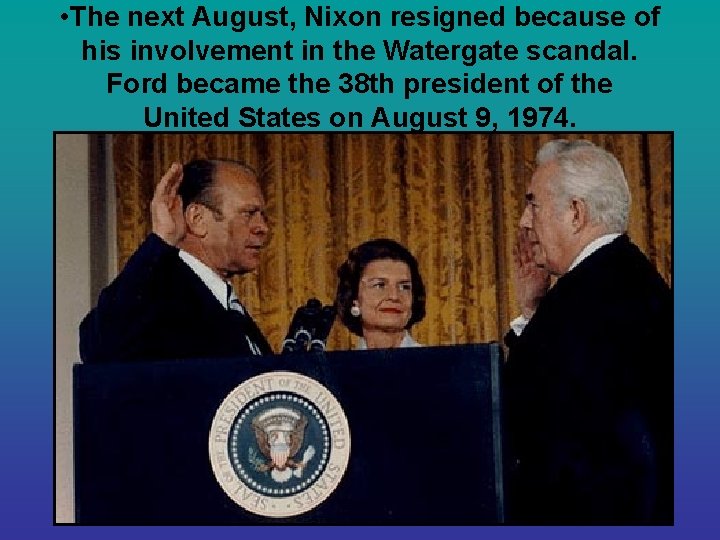  • The next August, Nixon resigned because of his involvement in the Watergate