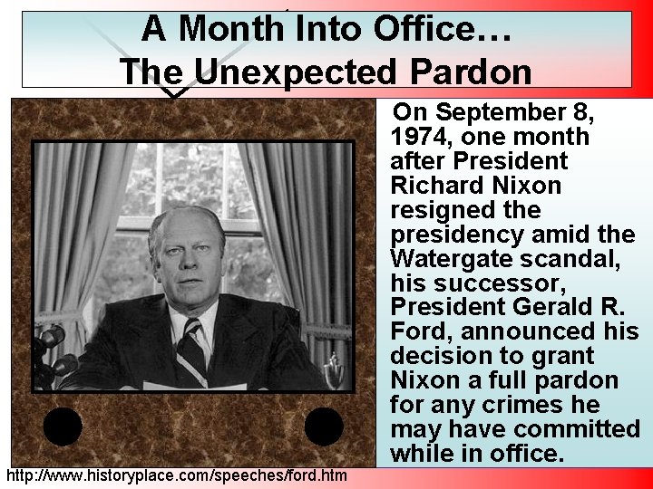 A Month Into Office… The Unexpected Pardon http: //www. historyplace. com/speeches/ford. htm On September