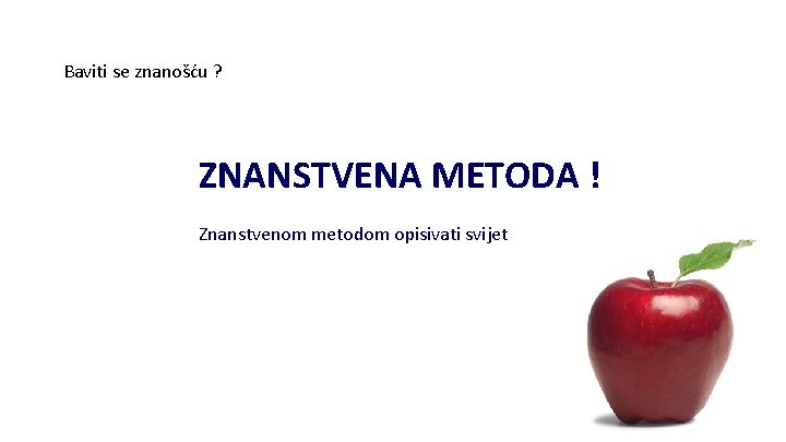 Baviti se znanošću ? ZNANSTVENA METODA ! Znanstvenom metodom opisivati svijet 