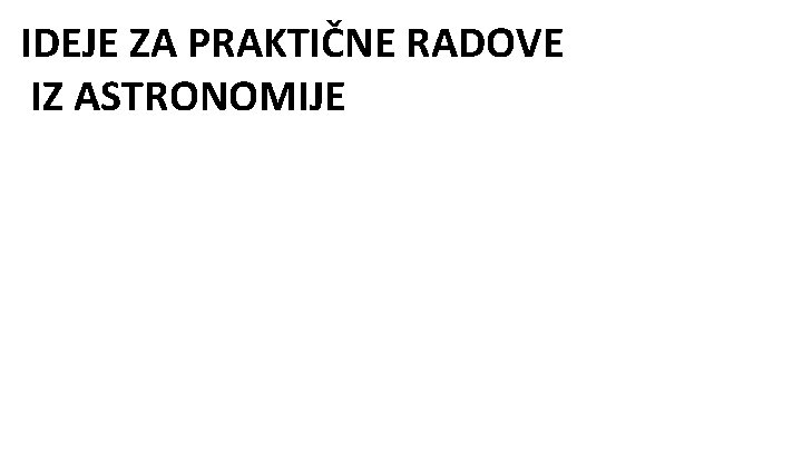 IDEJE ZA PRAKTIČNE RADOVE IZ ASTRONOMIJE 