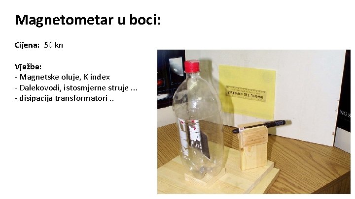 Magnetometar u boci: Cijena: 50 kn Vježbe: - Magnetske oluje, K index - Dalekovodi,