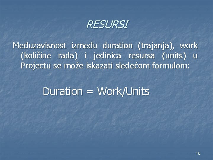 RESURSI Međuzavisnost između duration (trajanja), work (količine rada) i jedinica resursa (units) u Projectu