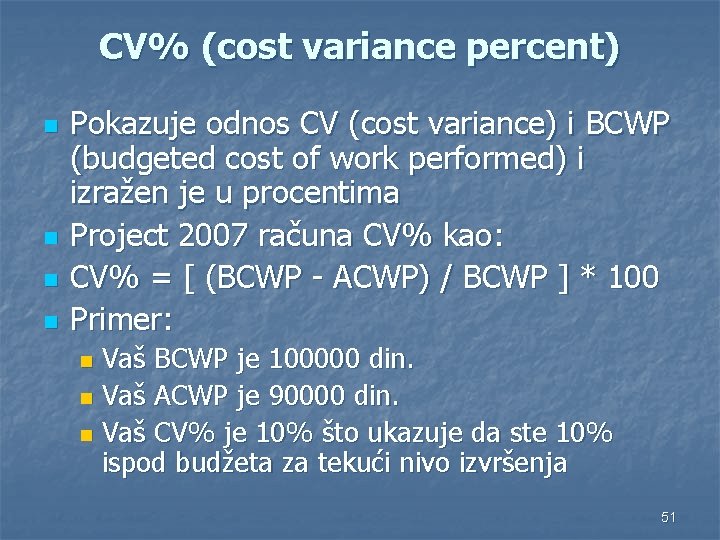 CV% (cost variance percent) n n Pokazuje odnos CV (cost variance) i BCWP (budgeted