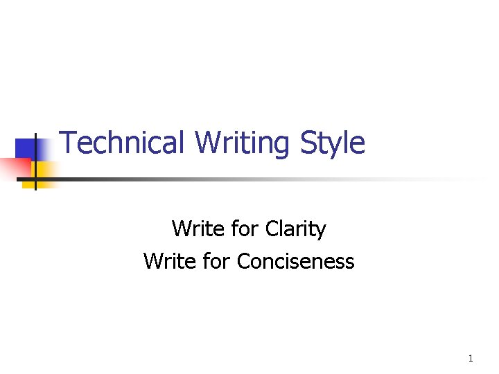 Technical Writing Style Write for Clarity Write for Conciseness 1 